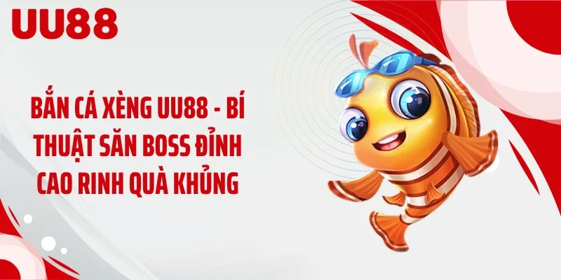 Bắn Cá Xèng UU88 - Bí Thuật Săn Boss Đỉnh Cao Rinh Quà Khủng