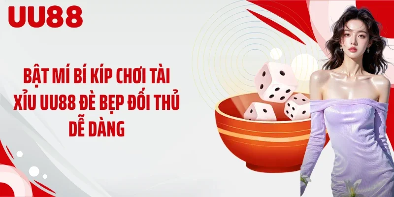 Bật mí bí kíp chơi tài xỉu UU88 đè bẹp đối thủ dễ dàng