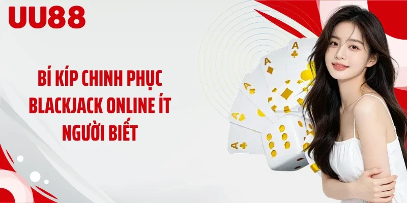Bí kíp chinh phục Blackjack online ít người biết