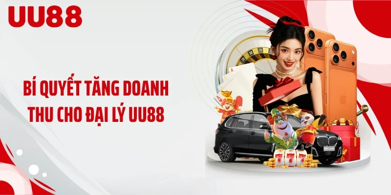Bí quyết tăng doanh thu cho đại lý UU88