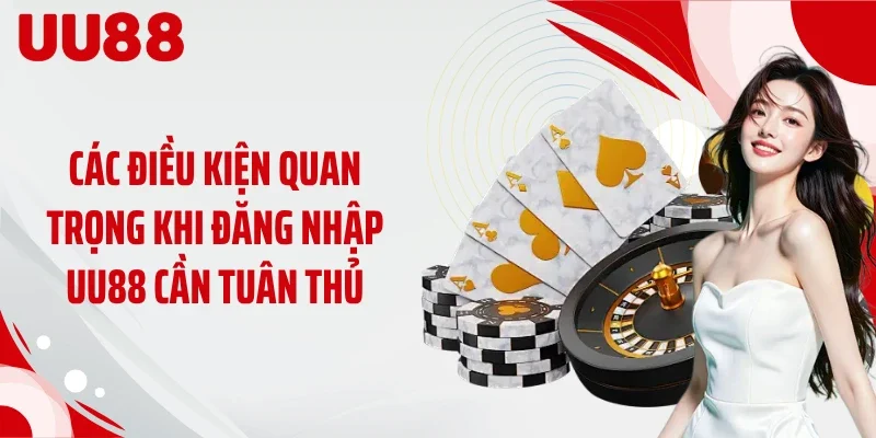 Các điều kiện quan trọng khi đăng nhập UU88 cần tuân thủ