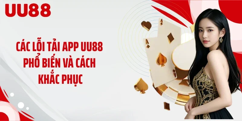 Các lỗi tải app UU88 phổ biến và cách khắc phục