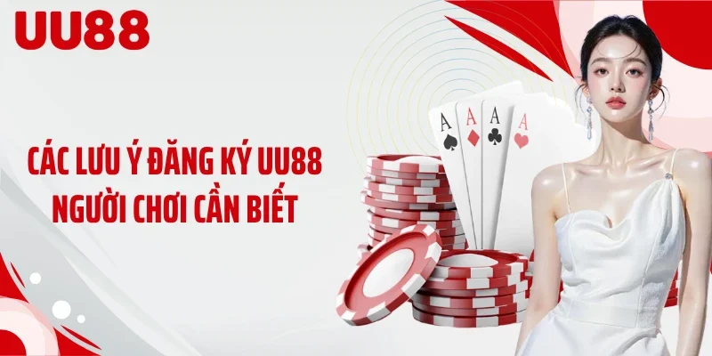 Các lưu ý đăng ký UU88 người chơi cần biết