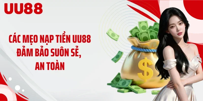 Các mẹo nạp tiền UU88 đảm bảo suôn sẻ, an toàn