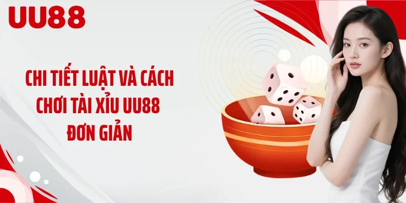 Chi tiết luật và cách chơi tài xỉu UU88 đơn giản