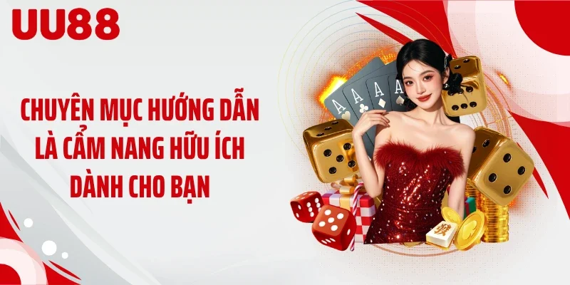 Chuyên mục hướng dẫn là cẩm nang hữu ích dành cho bạn