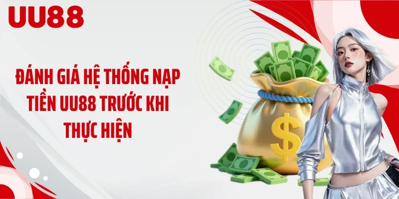 Đánh giá hệ thống nạp tiền UU88 trước khi thực hiện