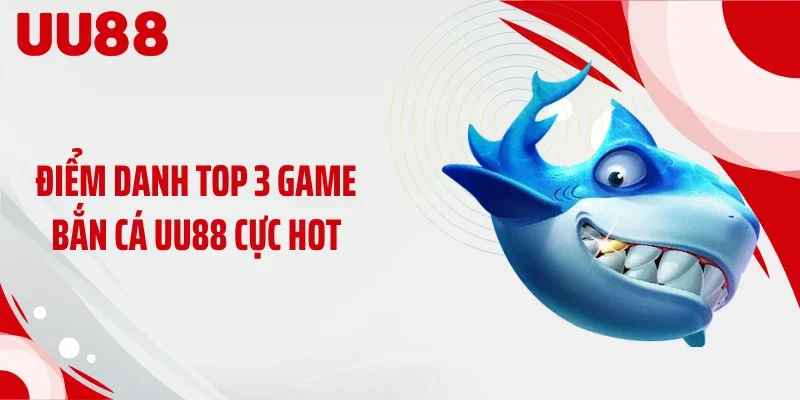 Điểm danh top 3 game bắn cá UU88 cực hot