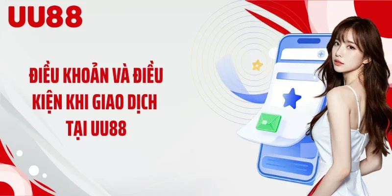 Điều khoản và điều kiện khi giao dịch tại UU88