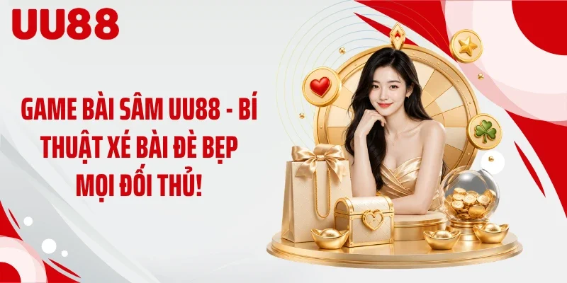Game Bài Sâm UU88 - Bí Thuật Xé Bài Đè Bẹp Mọi Đối Thủ!