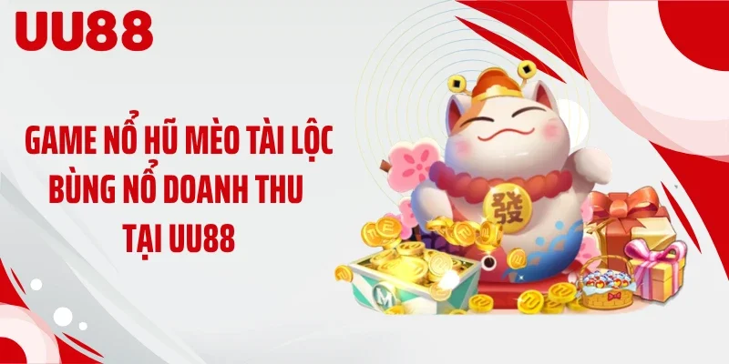 Game nổ hũ mèo tài lộc bùng nổ doanh thu tại UU88