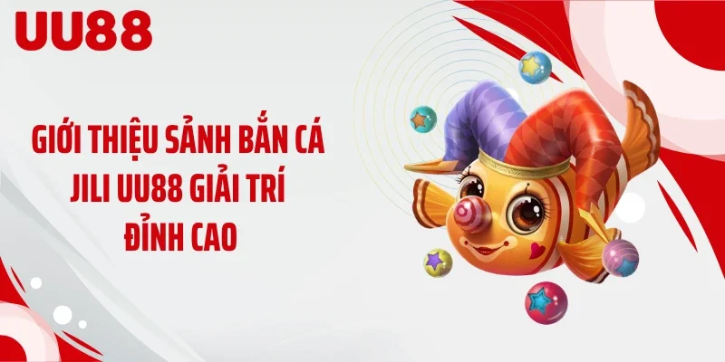 Giới thiệu sảnh bắn cá JILI UU88 giải trí đỉnh cao