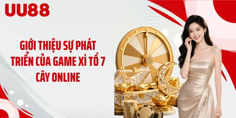 Giới thiệu sự phát triển của game xì tố 7 cây online