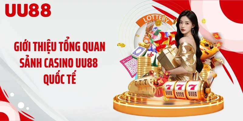 Giới thiệu tổng quan sảnh casino UU88 quốc tế