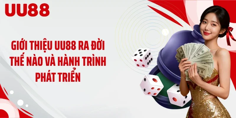 Giới thiệu UU88 ra đời thế nào và hành trình phát triển