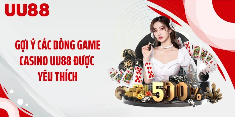 Gợi ý các dòng game casino UU88 được yêu thích