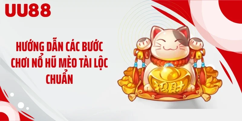 Hướng dẫn các bước chơi nổ hũ mèo tài lộc chuẩn