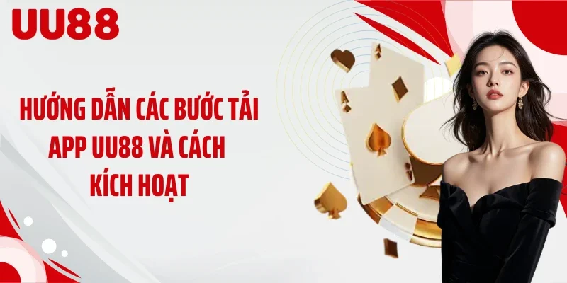 Hướng dẫn các bước tải app UU88 và cách kích hoạt