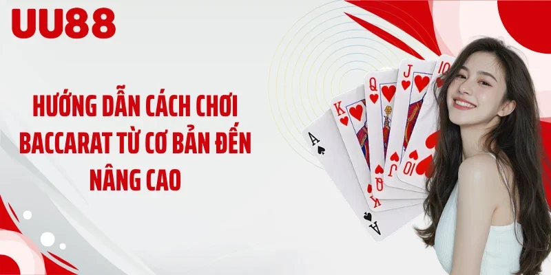 Hướng dẫn cách chơi Baccarat từ cơ bản đến nâng cao