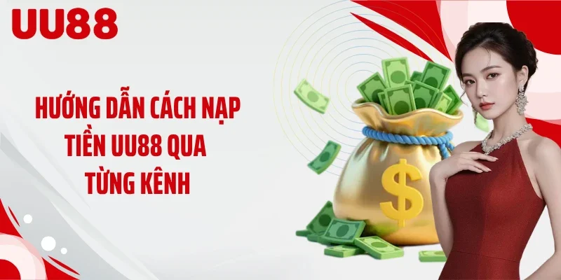 Hướng dẫn cách nạp tiền UU88 qua từng kênh