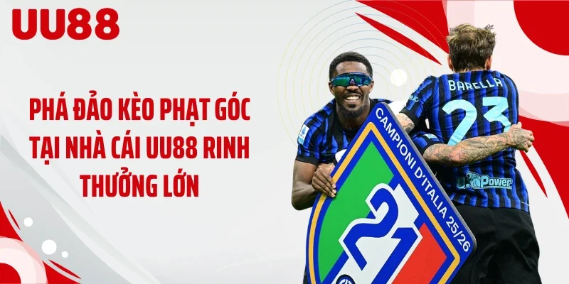 Phá Đảo Kèo Phạt Góc Tại Nhà Cái UU88 Rinh Thưởng Lớn