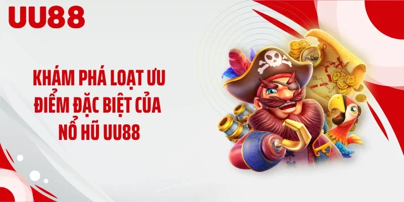 Khám phá loạt ưu điểm đặc biệt của nổ hũ UU88