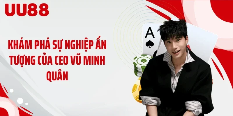 Khám phá sự nghiệp ấn tượng của CEO Vũ Minh Quân