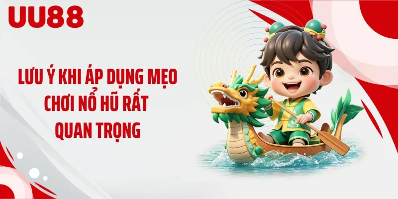 Lưu ý khi áp dụng mẹo chơi nổ hũ rất quan trọng