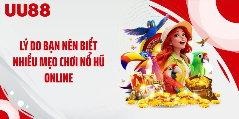 Lý do bạn nên biết nhiều mẹo chơi nổ hũ online