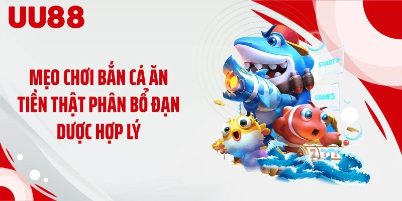 Mẹo chơi bắn cá ăn tiền thật phân bổ đạn dược hợp lý