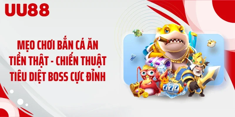 Mẹo Chơi Bắn Cá Ăn Tiền Thật - Chiến Thuật Tiêu Diệt Boss Cực Đỉnh