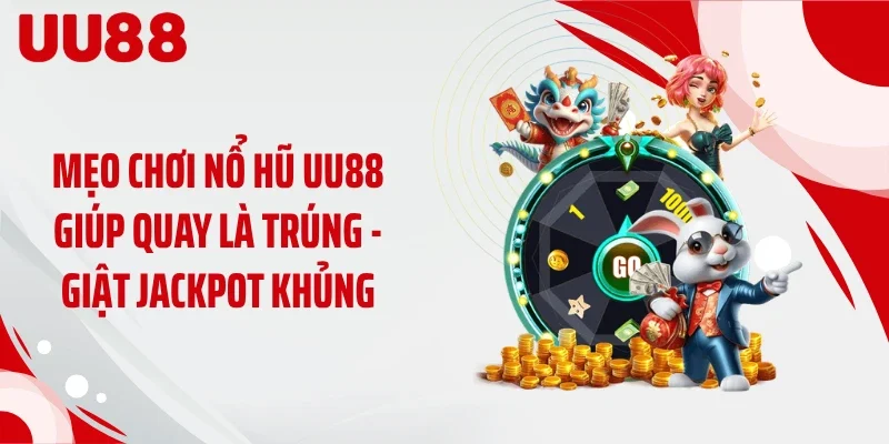 Mẹo Chơi Nổ Hũ Uu88 Giúp Quay Là Trúng - Giật Jackpot Khủng
