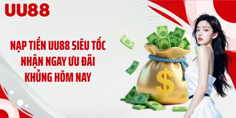 Nạp tiền UU88 Siêu Tốc Nhận Ngay Ưu Đãi Khủng Hôm Nay