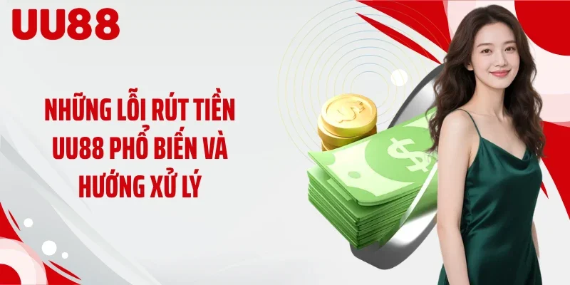 Những lỗi rút tiền UU88 phổ biến và hướng xử lý