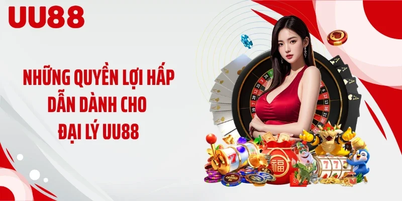 Những quyền lợi hấp dẫn dành cho đại lý UU88