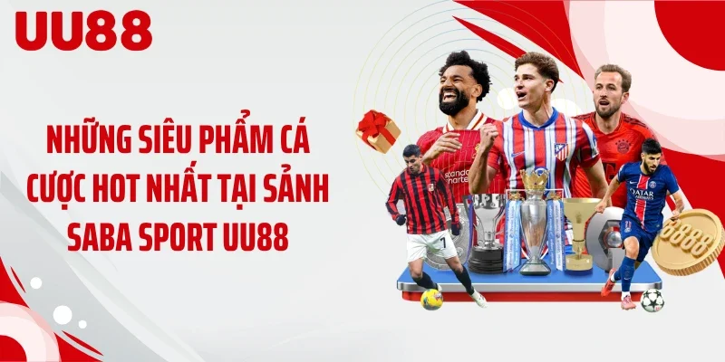Những siêu phẩm cá cược hot nhất tại sảnh Saba Sport UU88