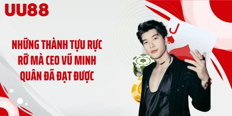 Những thành tựu rực rỡ mà CEO Vũ Minh Quân đã đạt được