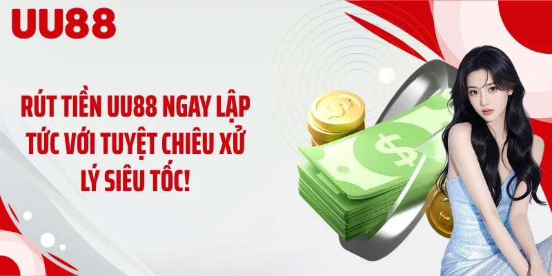 Rút Tiền UU88 Ngay Lập Tức Với Tuyệt Chiêu Xử Lý Siêu Tốc!