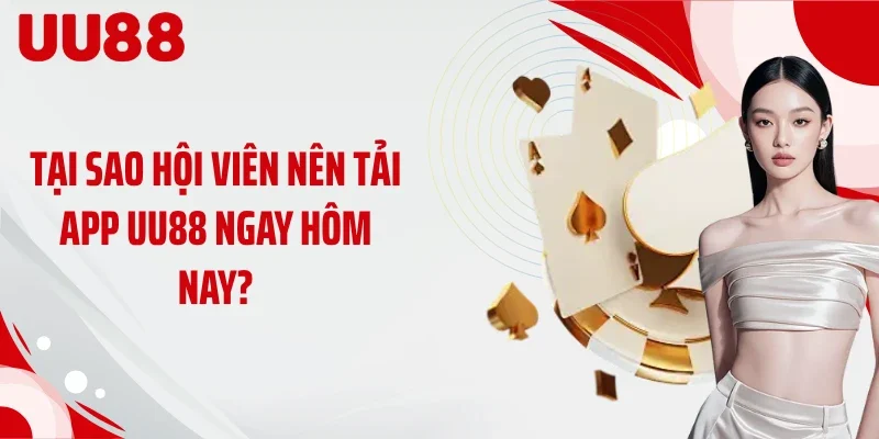 Tại sao hội viên nên tải app UU88 ngay hôm nay?
