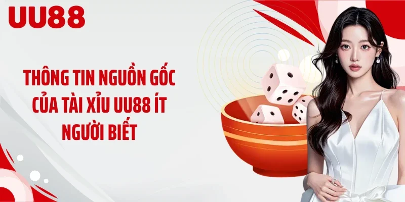Thông tin nguồn gốc của tài xỉu UU88 ít người biết