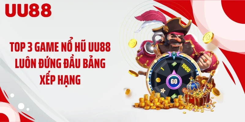 Top 3 game nổ hũ UU88 luôn đứng đầu bảng xếp hạng