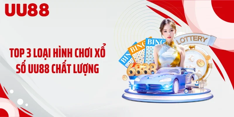 Top 3 loại hình chơi xổ số UU88 chất lượng